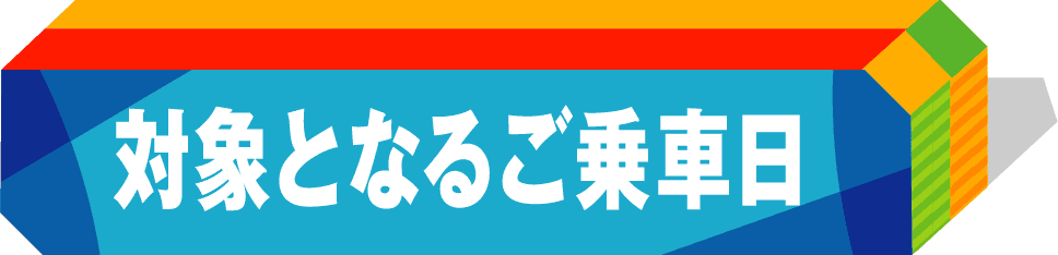 対象となるご乗車日