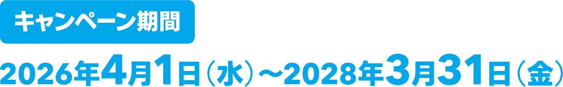 キャンペーン期間：2026年4月1日（水）～2028年3月31日（金）