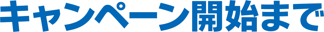 キャンペーン開始まで
