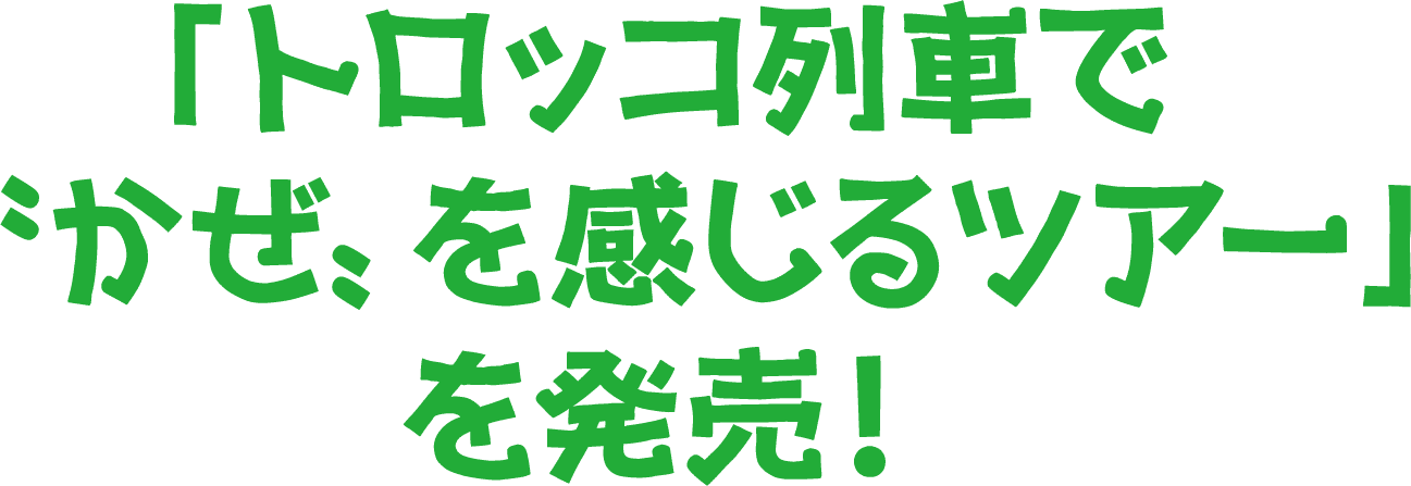 「トロッコ列車で〝かぜ〟を感じるツアー」を発売！